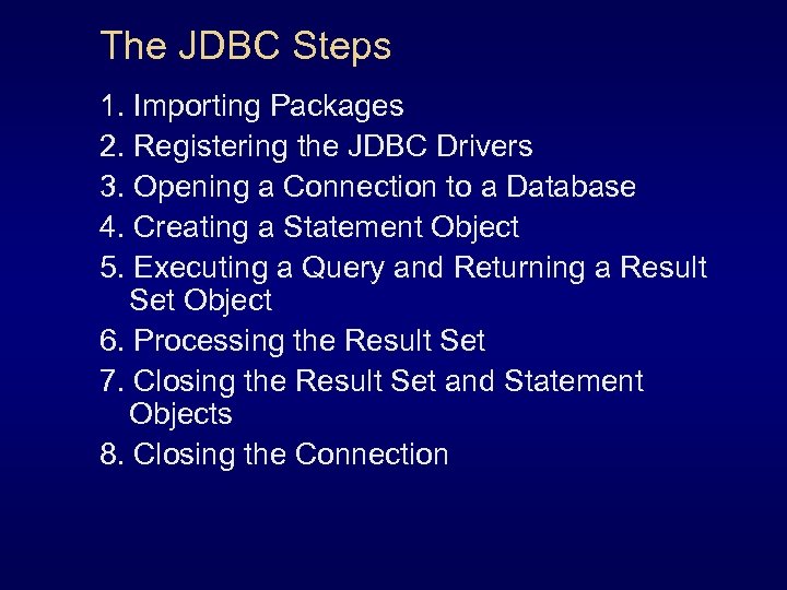 The JDBC Steps 1. Importing Packages 2. Registering the JDBC Drivers 3. Opening a