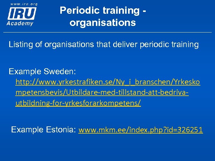 Periodic training organisations Listing of organisations that deliver periodic training Example Sweden: http: //www.