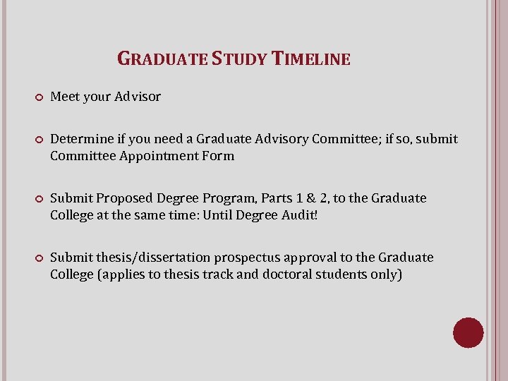 GRADUATE STUDY TIMELINE Meet your Advisor Determine if you need a Graduate Advisory Committee;