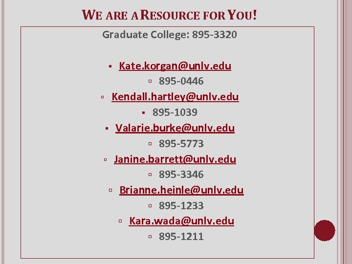 WE ARE A RESOURCE FOR YOU! Graduate College: 895 -3320 Kate. korgan@unlv. edu 895