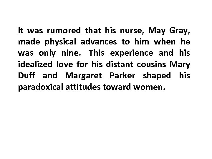 It was rumored that his nurse, May Gray, made physical advances to him when