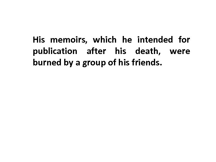 His memoirs, which he intended for publication after his death, were burned by a