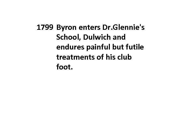 1799 Byron enters Dr. Glennie's School, Dulwich and endures painful but futile treatments of