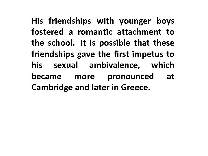 His friendships with younger boys fostered a romantic attachment to the school. It is