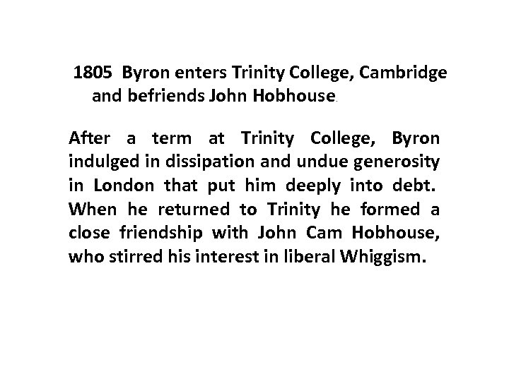 1805 Byron enters Trinity College, Cambridge and befriends John Hobhouse. After a term at