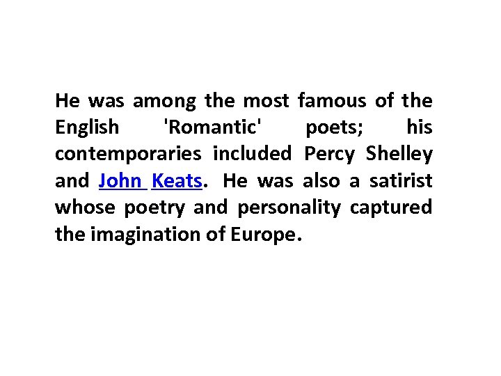 He was among the most famous of the English 'Romantic' poets; his contemporaries included