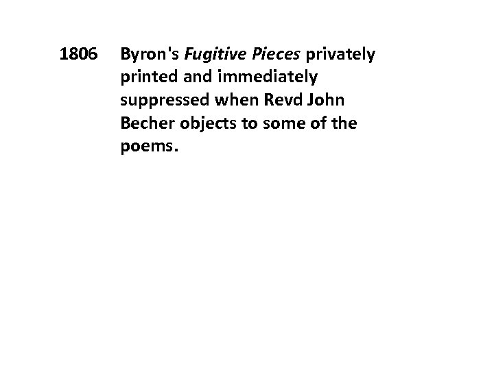 1806 Byron's Fugitive Pieces privately printed and immediately suppressed when Revd John Becher objects