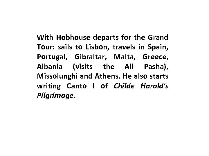 With Hobhouse departs for the Grand Tour: sails to Lisbon, travels in Spain, Portugal,