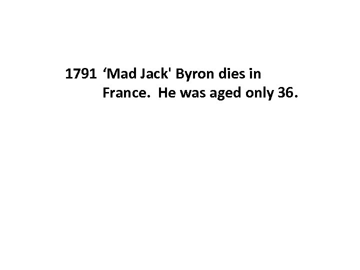 1791 ‘Mad Jack' Byron dies in France. He was aged only 36. 