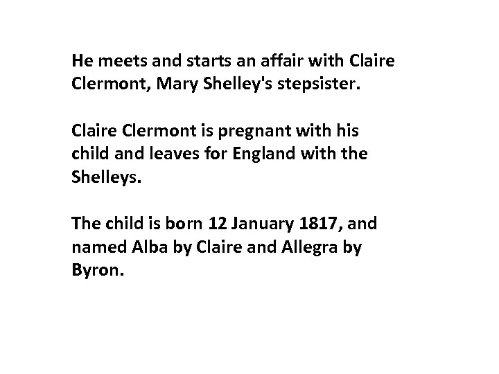He meets and starts an affair with Claire Clermont, Mary Shelley's stepsister. Claire Clermont