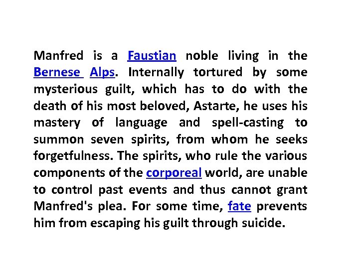 Manfred is a Faustian noble living in the Bernese Alps. Internally tortured by some