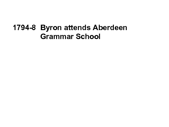 1794 -8 Byron attends Aberdeen Grammar School 