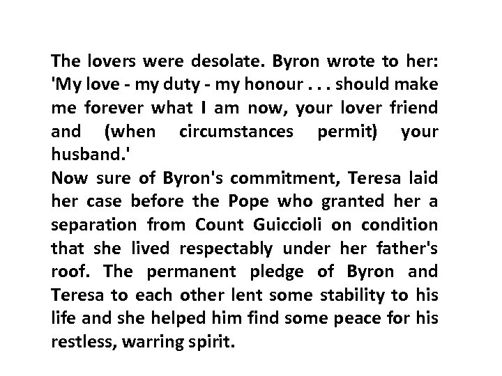 The lovers were desolate. Byron wrote to her: 'My love - my duty -