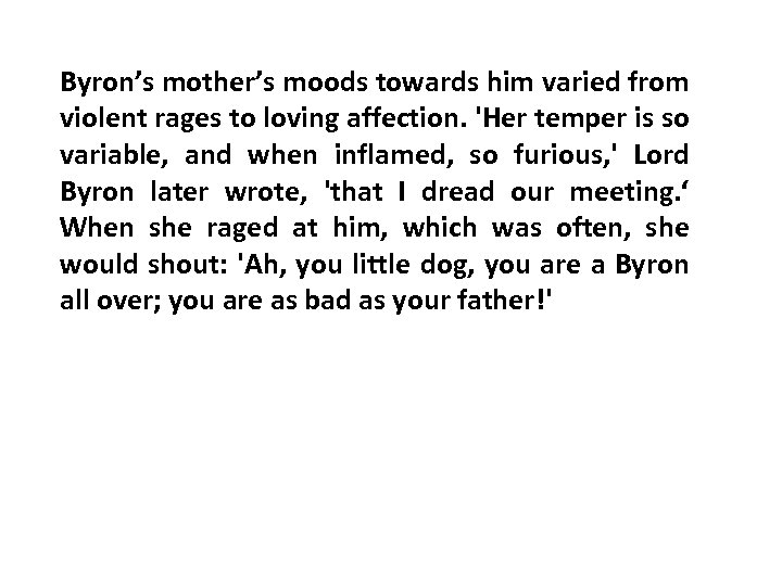 Byron’s mother’s moods towards him varied from violent rages to loving affection. 'Her temper