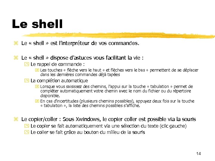 Le shell Le « shell » est l’interpréteur de vos commandes. Le « shell