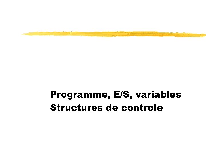 Programme, E/S, variables Structures de controle 