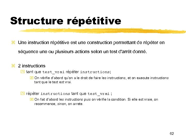 Structure répétitive Une instruction répétitive est une construction permettant de répéter en séquence une