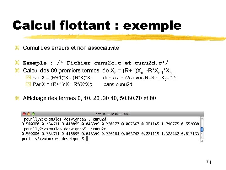 Calcul flottant : exemple Cumul des erreurs et non associativité Exemple : /* Fichier