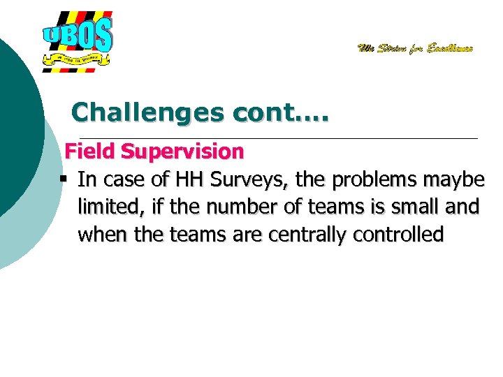 Challenges cont…. Field Supervision § In case of HH Surveys, the problems maybe limited,