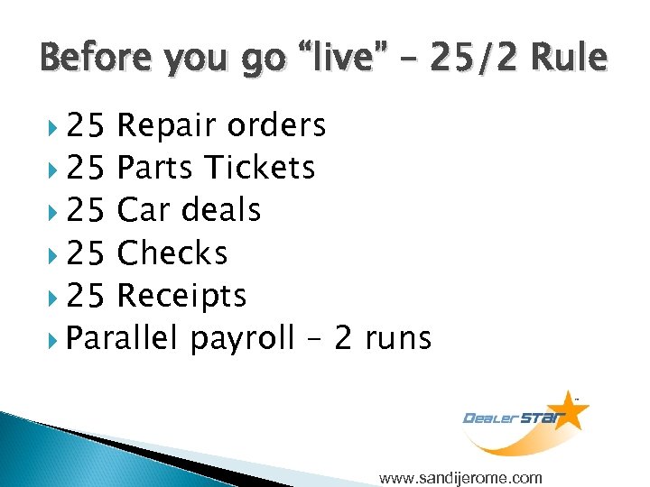 Before you go “live” – 25/2 Rule 25 Repair orders 25 Parts Tickets 25
