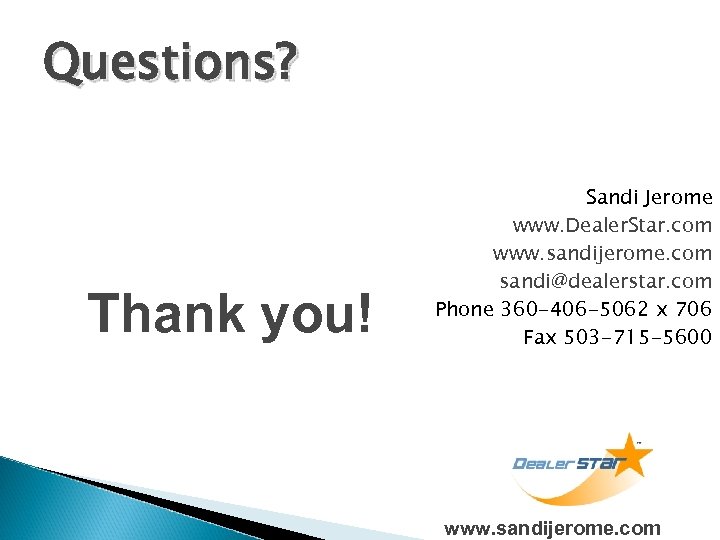 Questions? Thank you! Sandi Jerome www. Dealer. Star. com www. sandijerome. com sandi@dealerstar. com