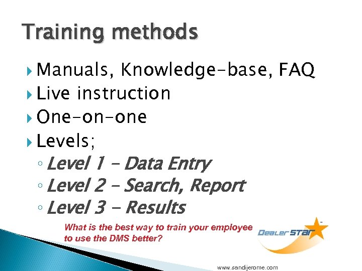 Training methods Manuals, Knowledge-base, FAQ Live instruction One-on-one Levels; ◦ Level 1 – Data