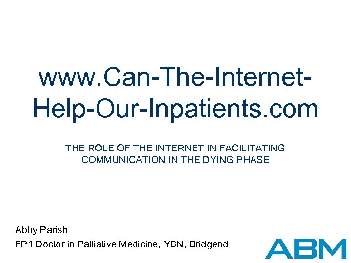 www. Can-The-Internet. Help-Our-Inpatients. com THE ROLE OF THE INTERNET IN FACILITATING COMMUNICATION IN THE