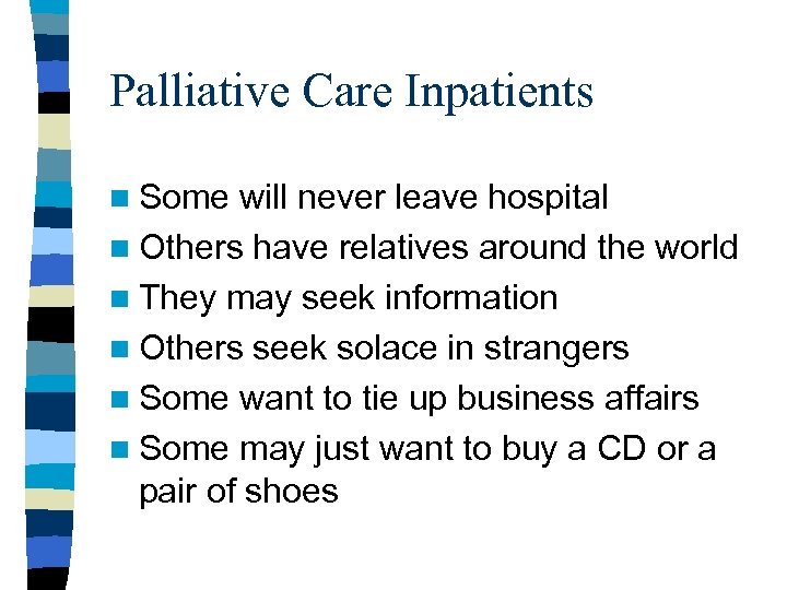 Palliative Care Inpatients n Some will never leave hospital n Others have relatives around