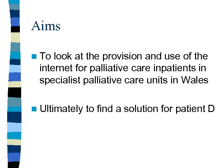 Aims n To look at the provision and use of the internet for palliative
