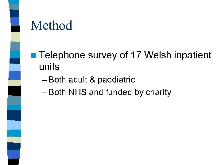 Method n Telephone survey of 17 Welsh inpatient units – Both adult & paediatric