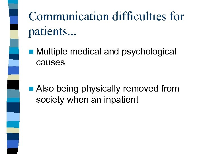 Communication difficulties for patients. . . n Multiple medical and psychological causes n Also
