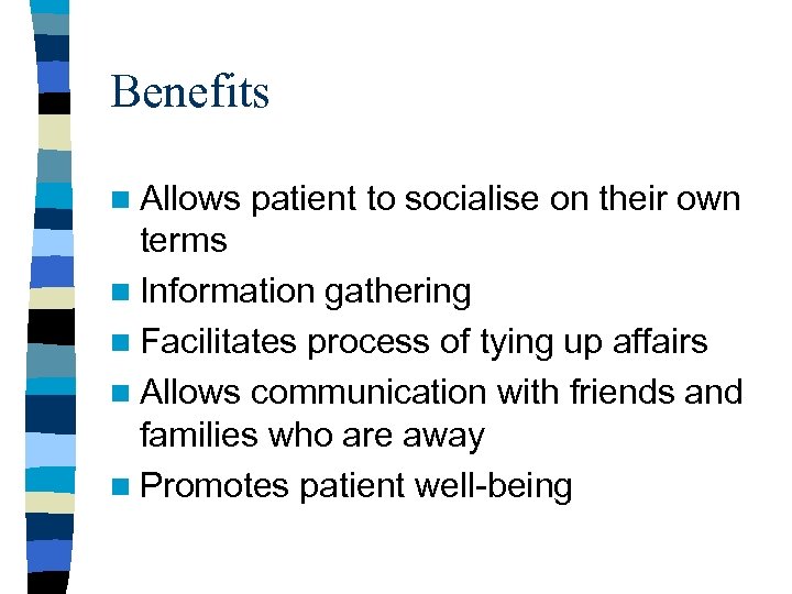 Benefits n Allows patient to socialise on their own terms n Information gathering n