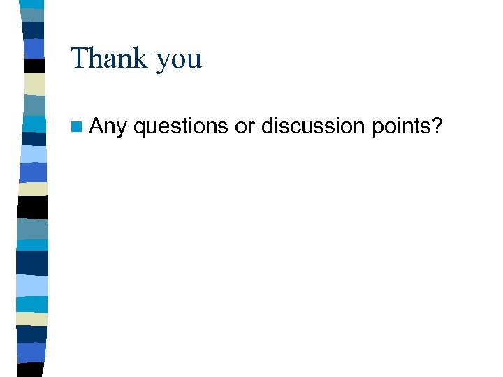 Thank you n Any questions or discussion points? 