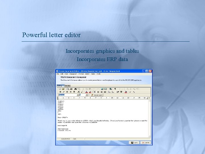 Powerful letter editor Incorporates graphics and tables Incorporates ERP data 