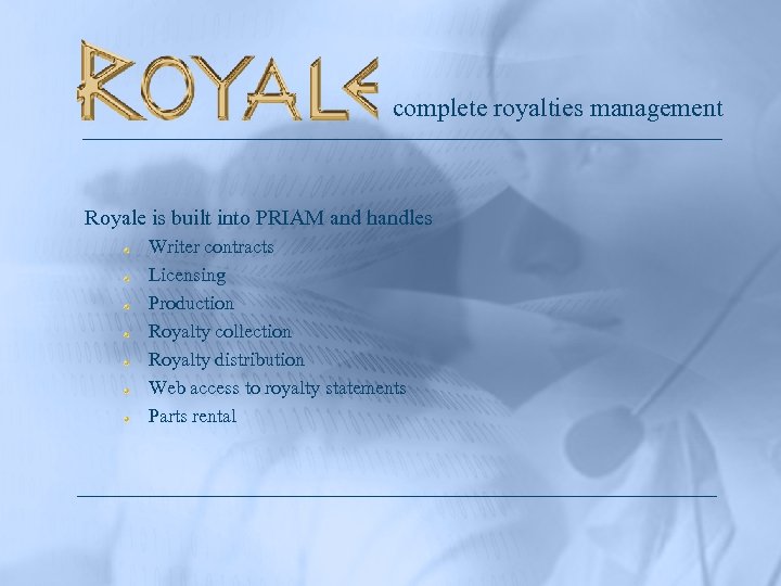 complete royalties management Royale is built into PRIAM and handles Writer contracts Licensing Production