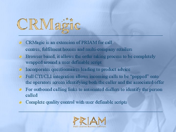 CRMagic is an extension of PRIAM for call centres, fulfilment houses and multi-company retailers