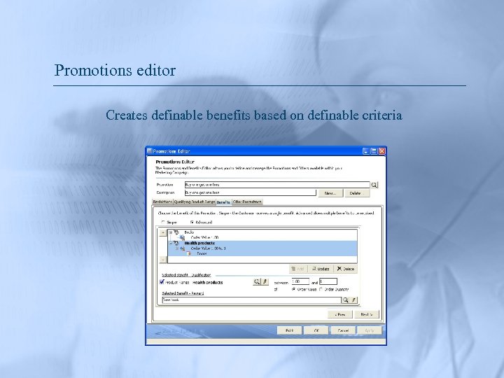 Promotions editor Creates definable benefits based on definable criteria 