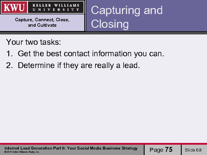 Capture, Connect, Close, and Cultivate Capturing and Closing Your two tasks: 1. Get the