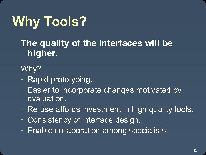 Why Tools? The quality of the interfaces will be higher. Why? Rapid prototyping. Easier