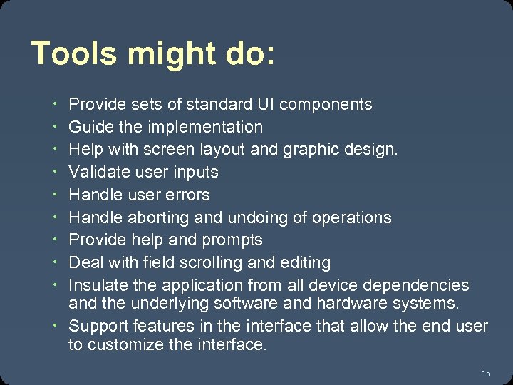 Tools might do: Provide sets of standard UI components Guide the implementation Help with