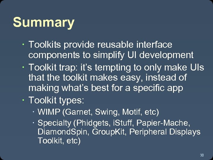Summary Toolkits provide reusable interface components to simplify UI development Toolkit trap: it’s tempting