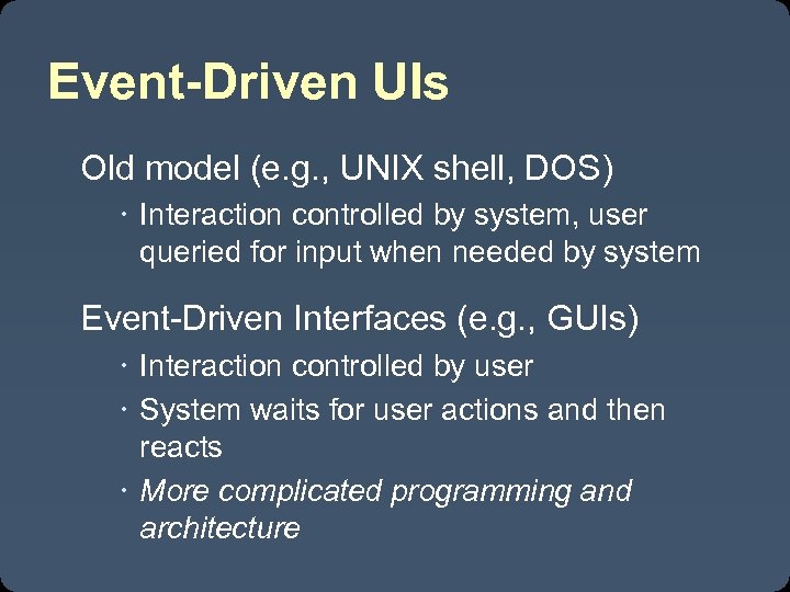 Event-Driven UIs Old model (e. g. , UNIX shell, DOS) Interaction controlled by system,