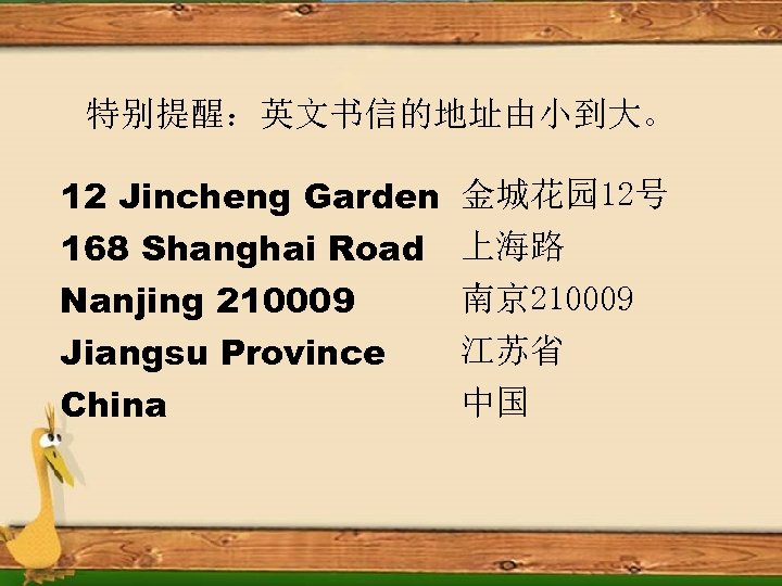 特别提醒：英文书信的地址由小到大。 12 Jincheng Garden 168 Shanghai Road Nanjing 210009 Jiangsu Province China 金城花园 12号