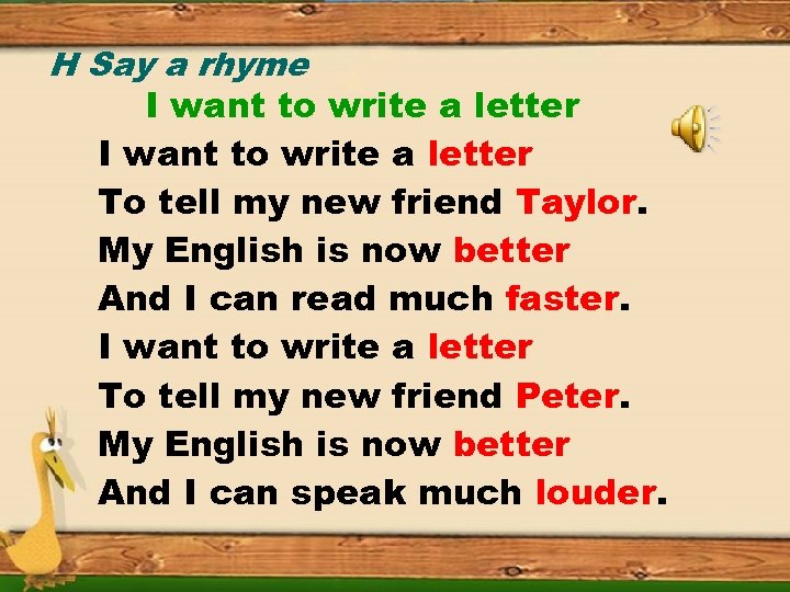 H Say a rhyme I want to write a letter To tell my new