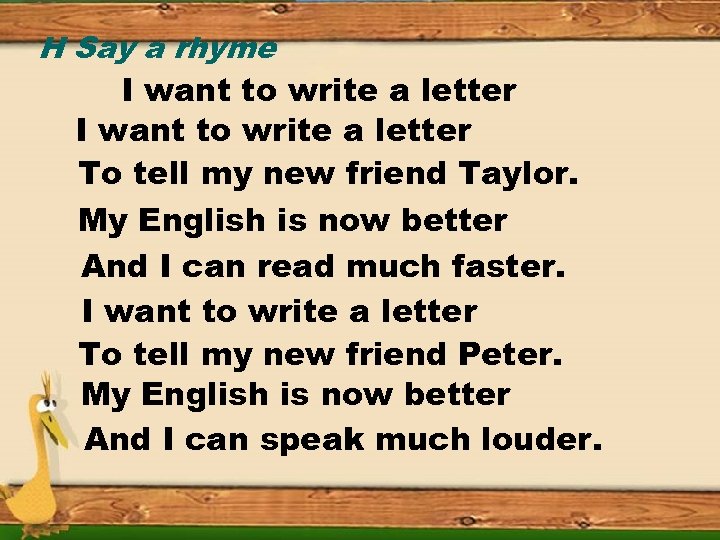 H Say a rhyme I want to write a letter To tell my new