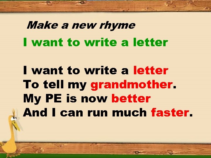 Make a new rhyme I want to write a letter To tell my grandmother.