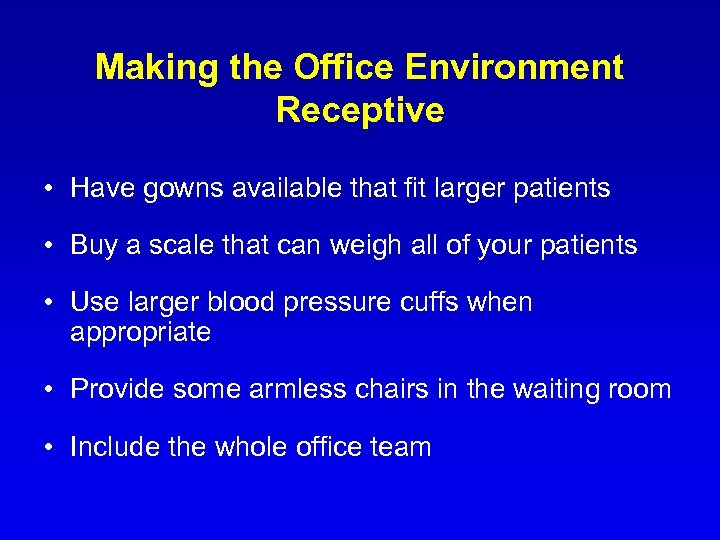 Making the Office Environment Receptive • Have gowns available that fit larger patients •