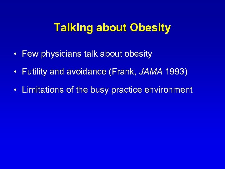 Talking about Obesity • Few physicians talk about obesity • Futility and avoidance (Frank,