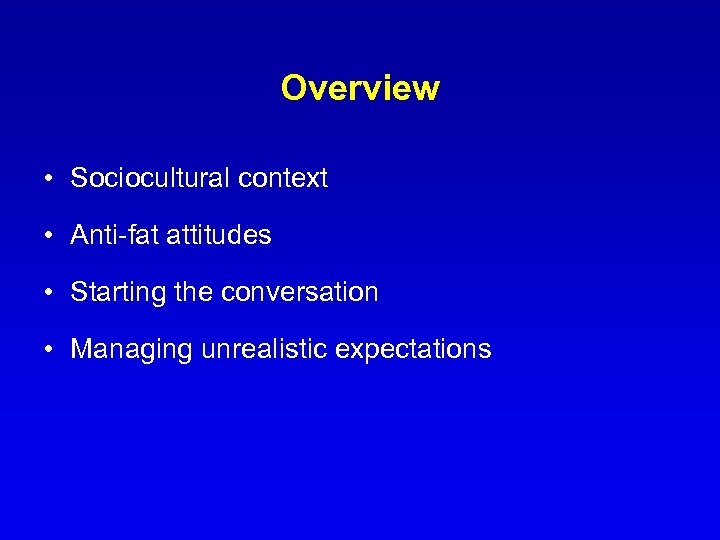 Overview • Sociocultural context • Anti-fat attitudes • Starting the conversation • Managing unrealistic