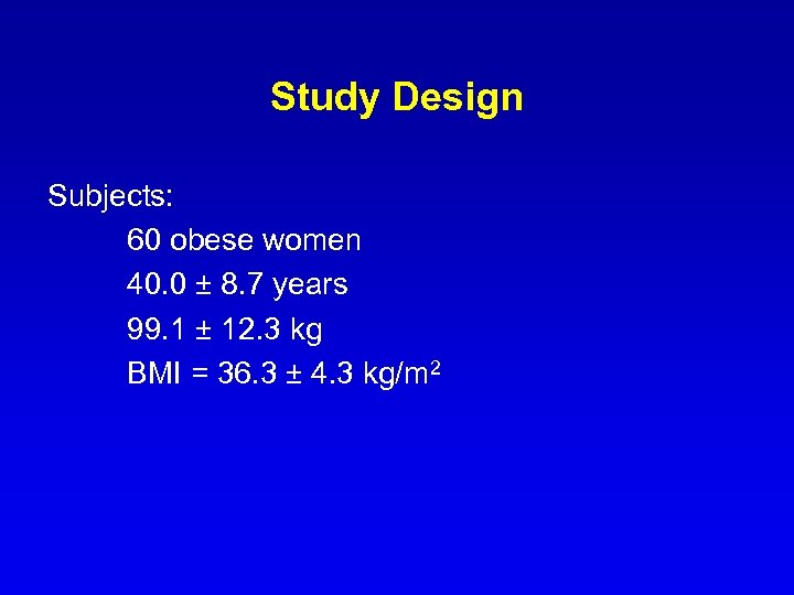 Study Design Subjects: 60 obese women 40. 0 ± 8. 7 years 99. 1